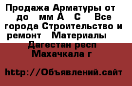 Продажа Арматуры от 6 до 32мм А500С  - Все города Строительство и ремонт » Материалы   . Дагестан респ.,Махачкала г.